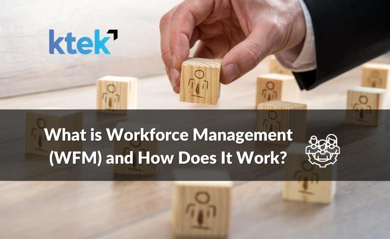 What Is Workforce Management (WFM) And How Does It Work? | KTek Resourcing